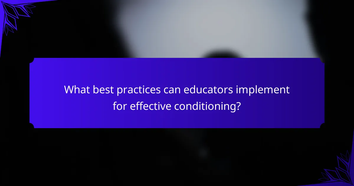 What best practices can educators implement for effective conditioning?
