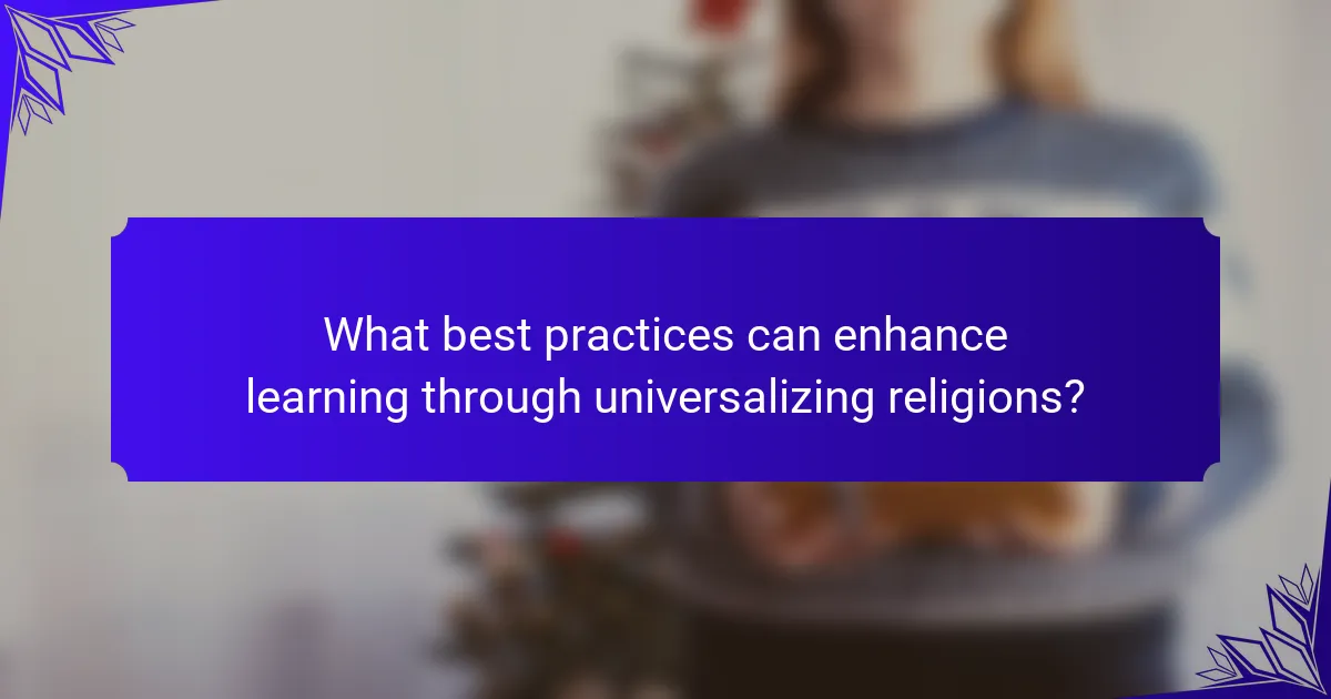 What best practices can enhance learning through universalizing religions?