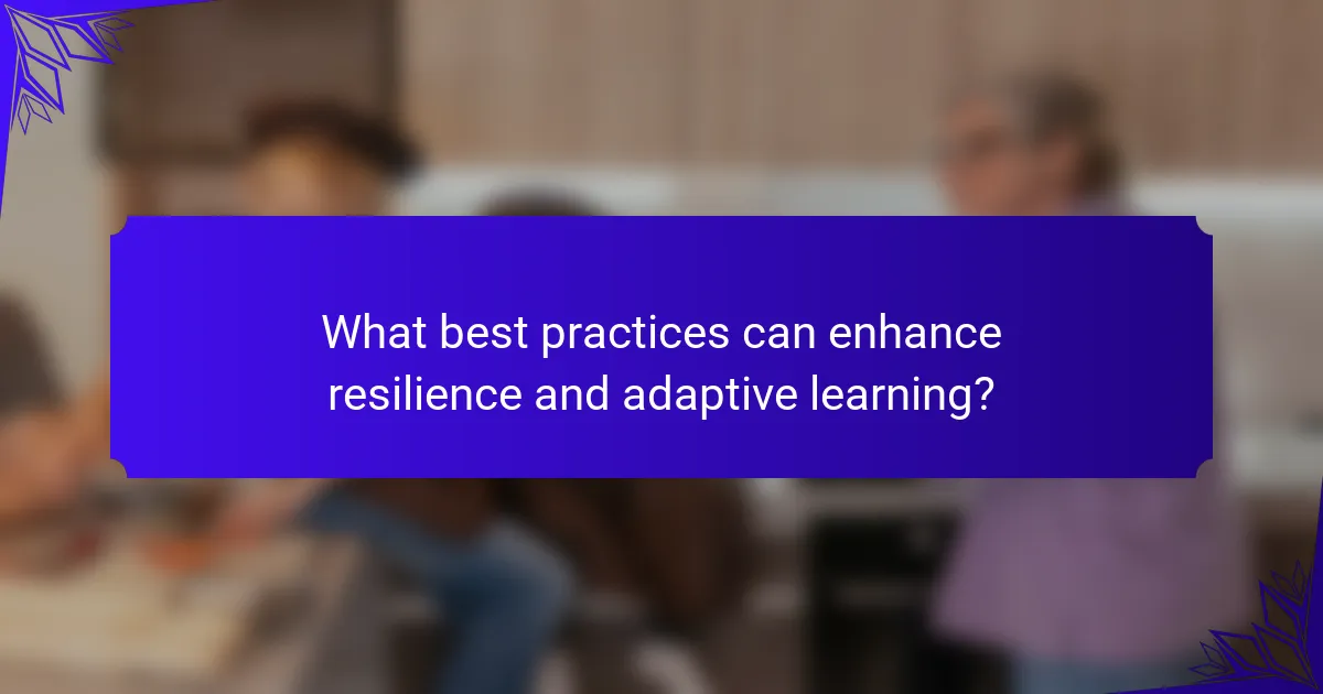 What best practices can enhance resilience and adaptive learning?