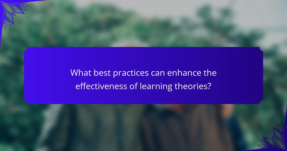 What best practices can enhance the effectiveness of learning theories?