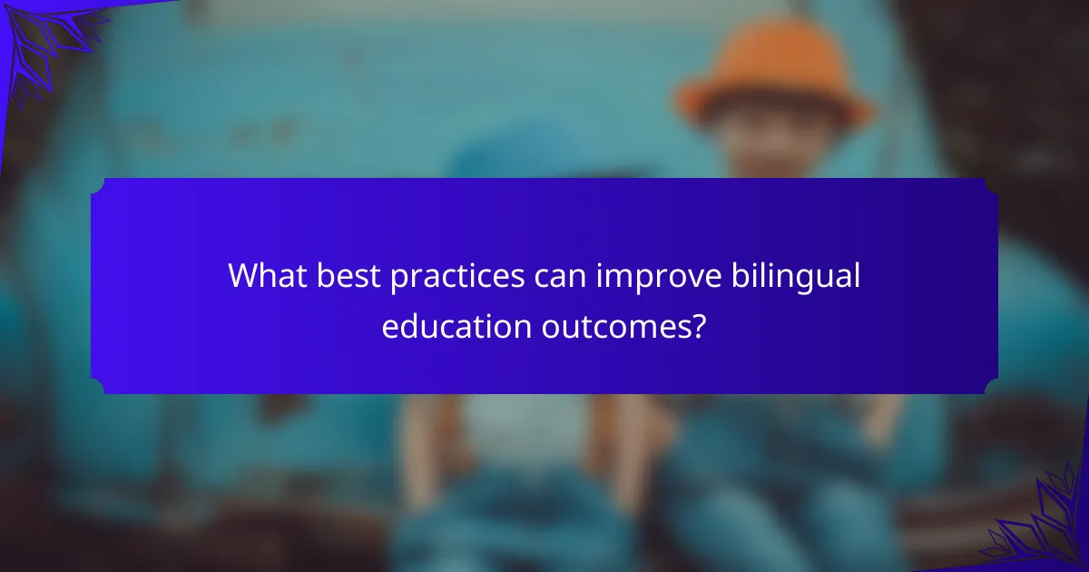 What best practices can improve bilingual education outcomes?