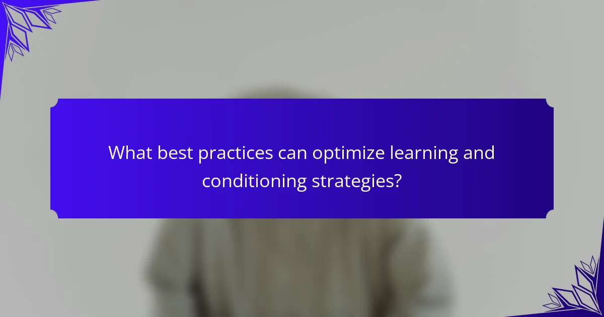 What best practices can optimize learning and conditioning strategies?