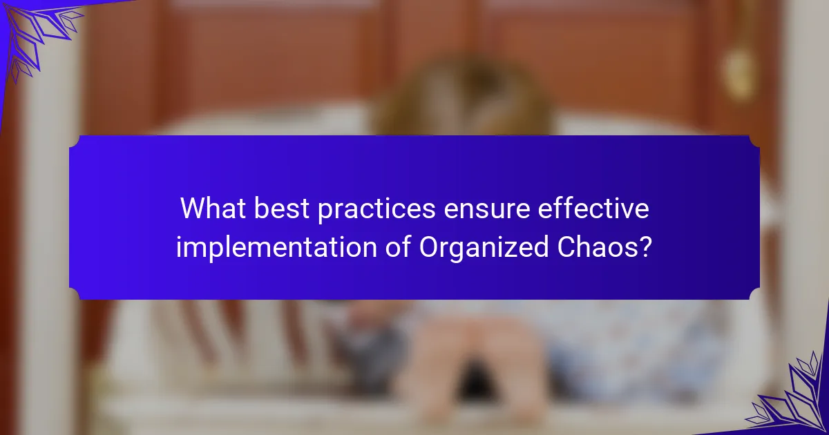 What best practices ensure effective implementation of Organized Chaos?