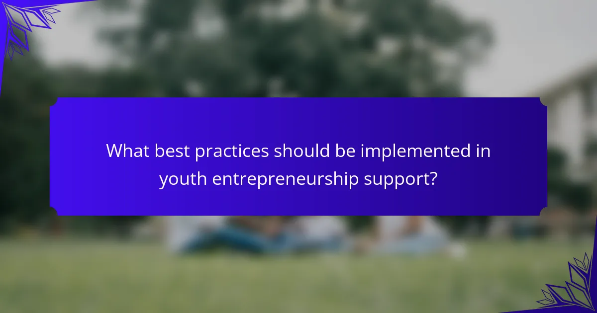 What best practices should be implemented in youth entrepreneurship support?