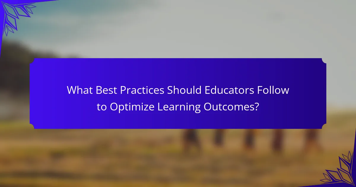 What Best Practices Should Educators Follow to Optimize Learning Outcomes?