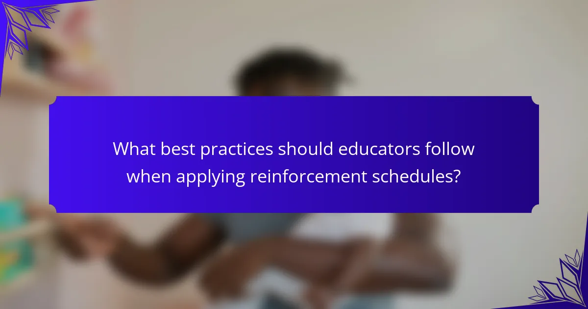 What best practices should educators follow when applying reinforcement schedules?