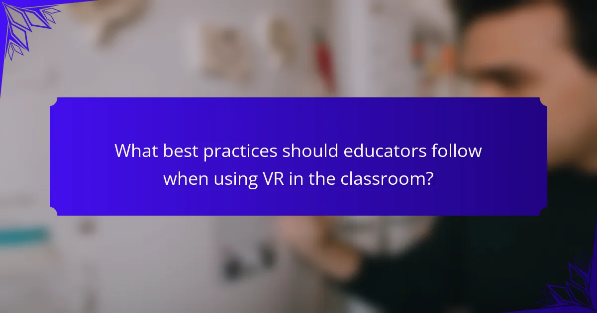 What best practices should educators follow when using VR in the classroom?