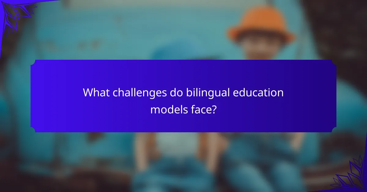What challenges do bilingual education models face?