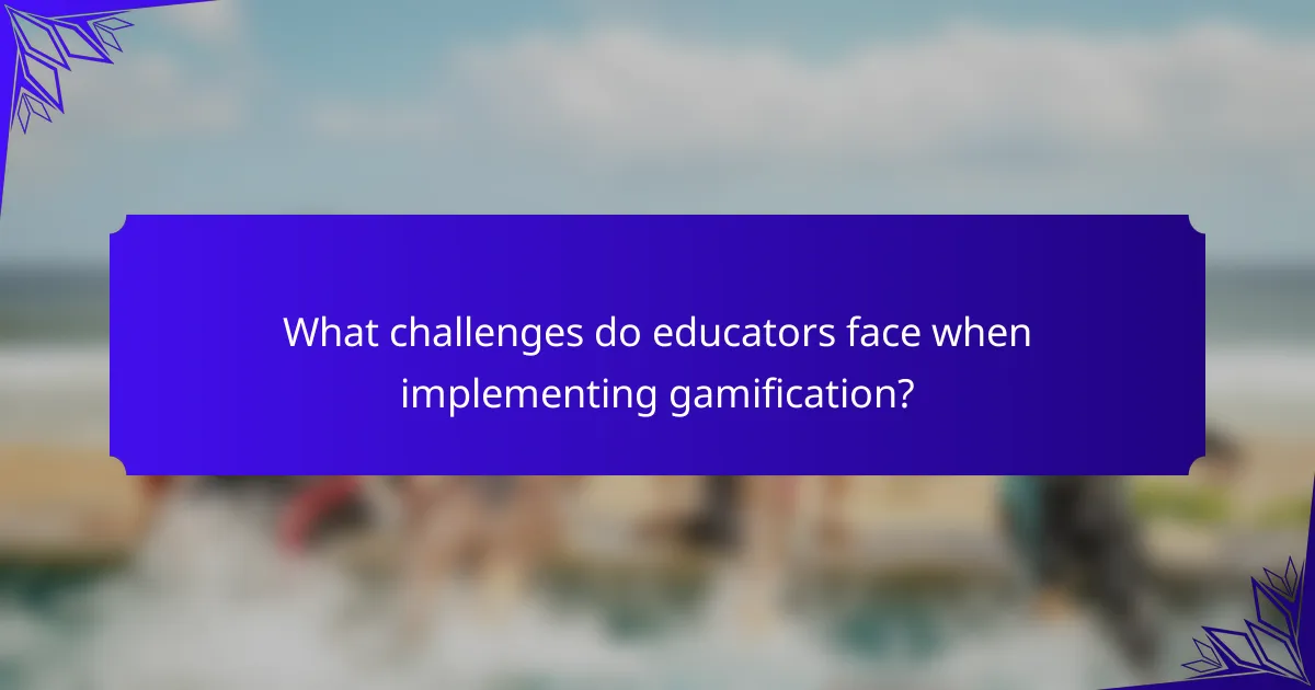 What challenges do educators face when implementing gamification?