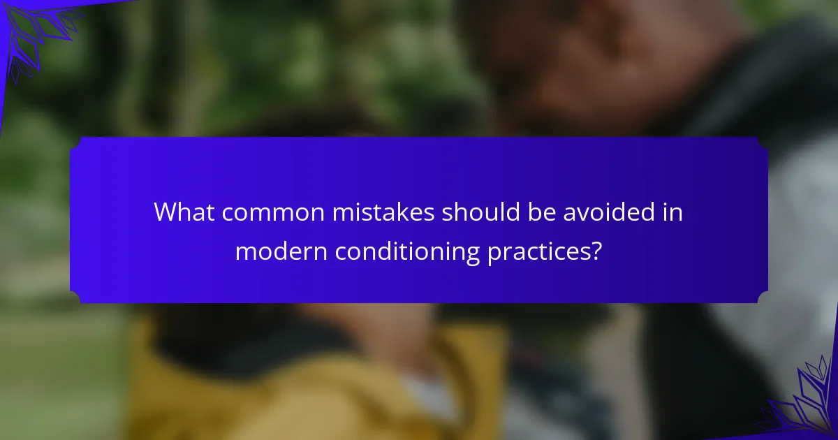 What common mistakes should be avoided in modern conditioning practices?