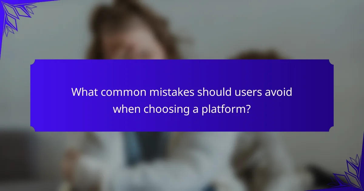 What common mistakes should users avoid when choosing a platform?