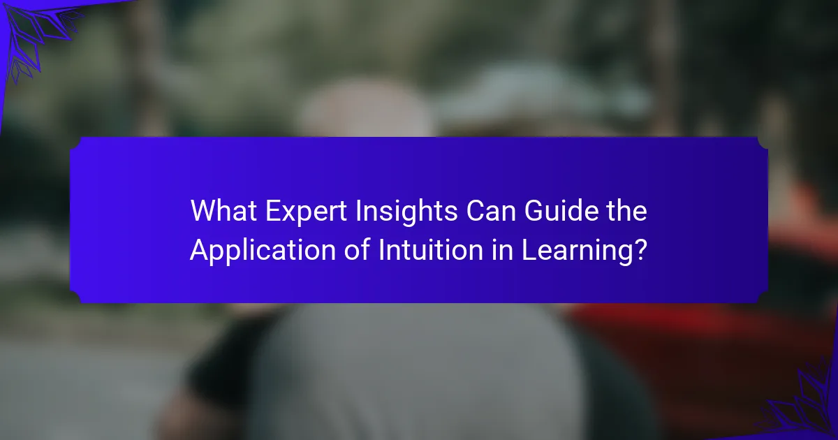What Expert Insights Can Guide the Application of Intuition in Learning?
