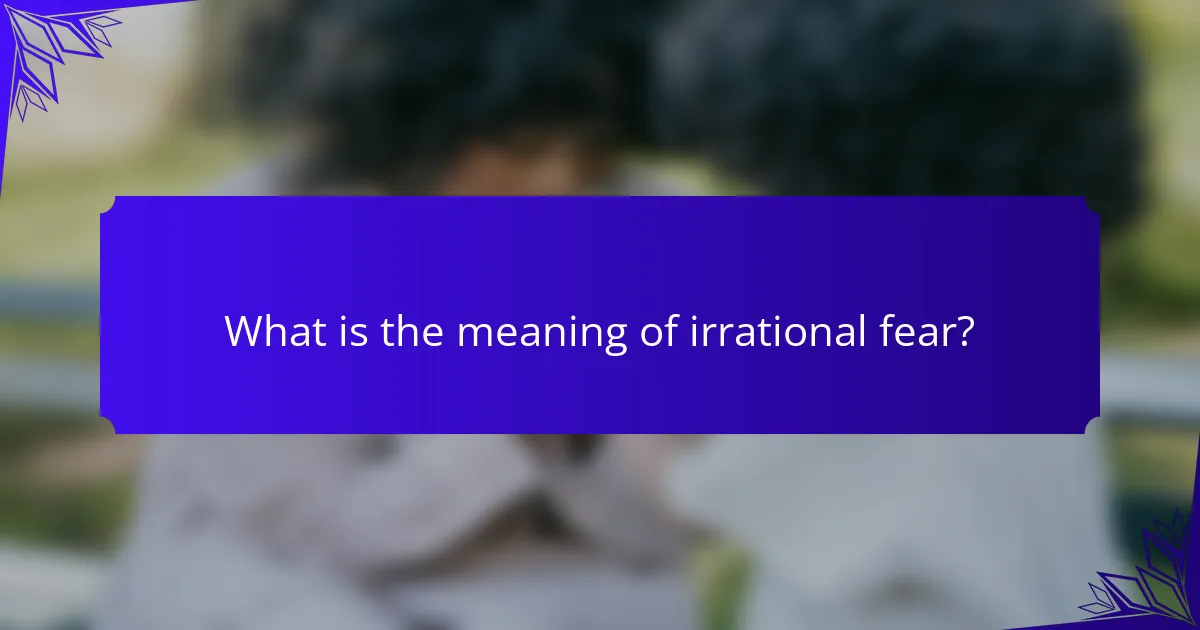 What is the meaning of irrational fear?
