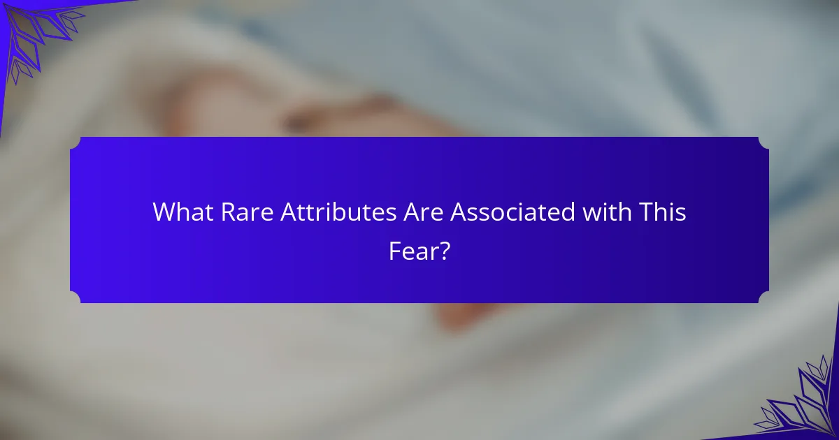What Rare Attributes Are Associated with This Fear?