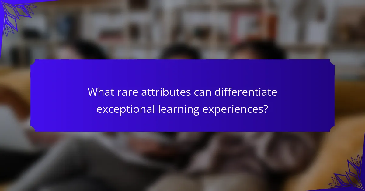What rare attributes can differentiate exceptional learning experiences?