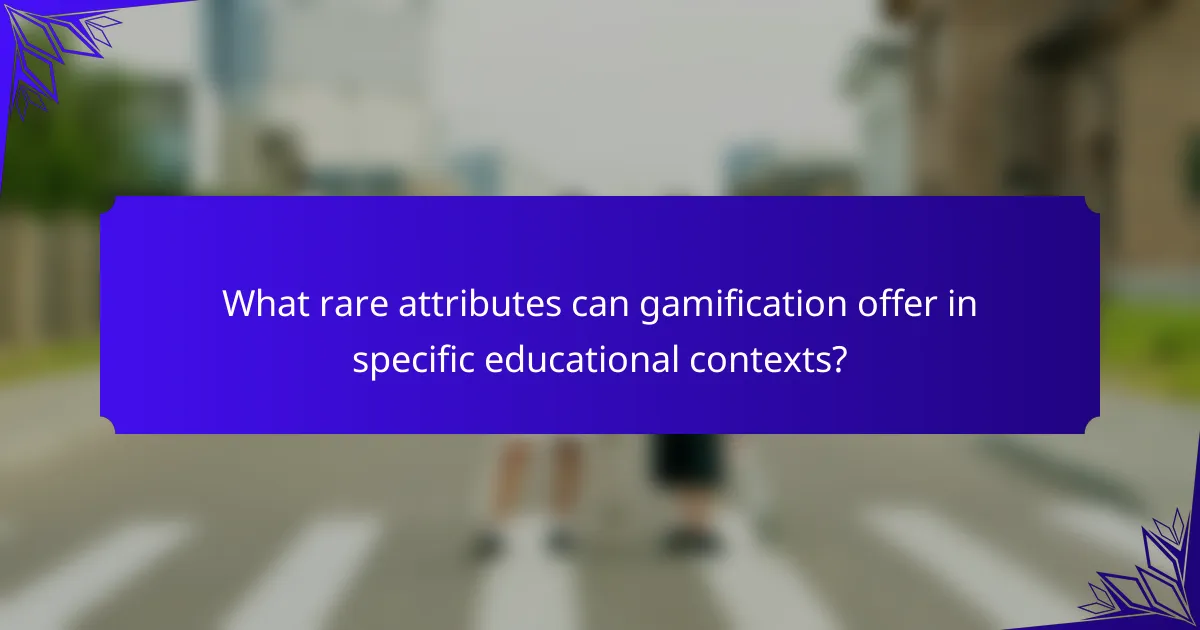 What rare attributes can gamification offer in specific educational contexts?