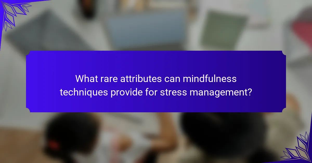 What rare attributes can mindfulness techniques provide for stress management?