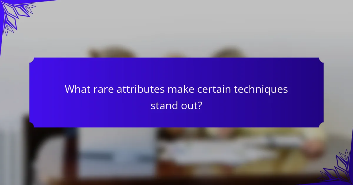 What rare attributes make certain techniques stand out?