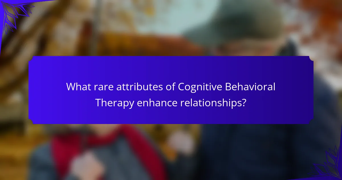 What rare attributes of Cognitive Behavioral Therapy enhance relationships?