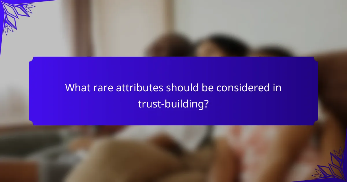 What rare attributes should be considered in trust-building?