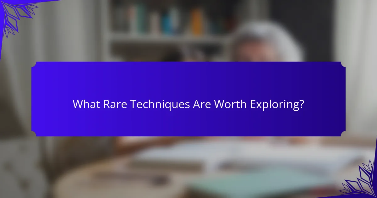 What Rare Techniques Are Worth Exploring?