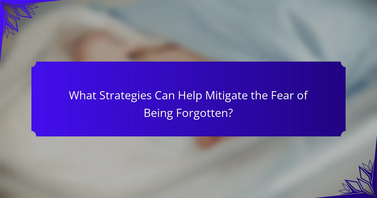 What Strategies Can Help Mitigate the Fear of Being Forgotten?