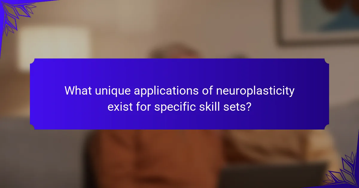 What unique applications of neuroplasticity exist for specific skill sets?