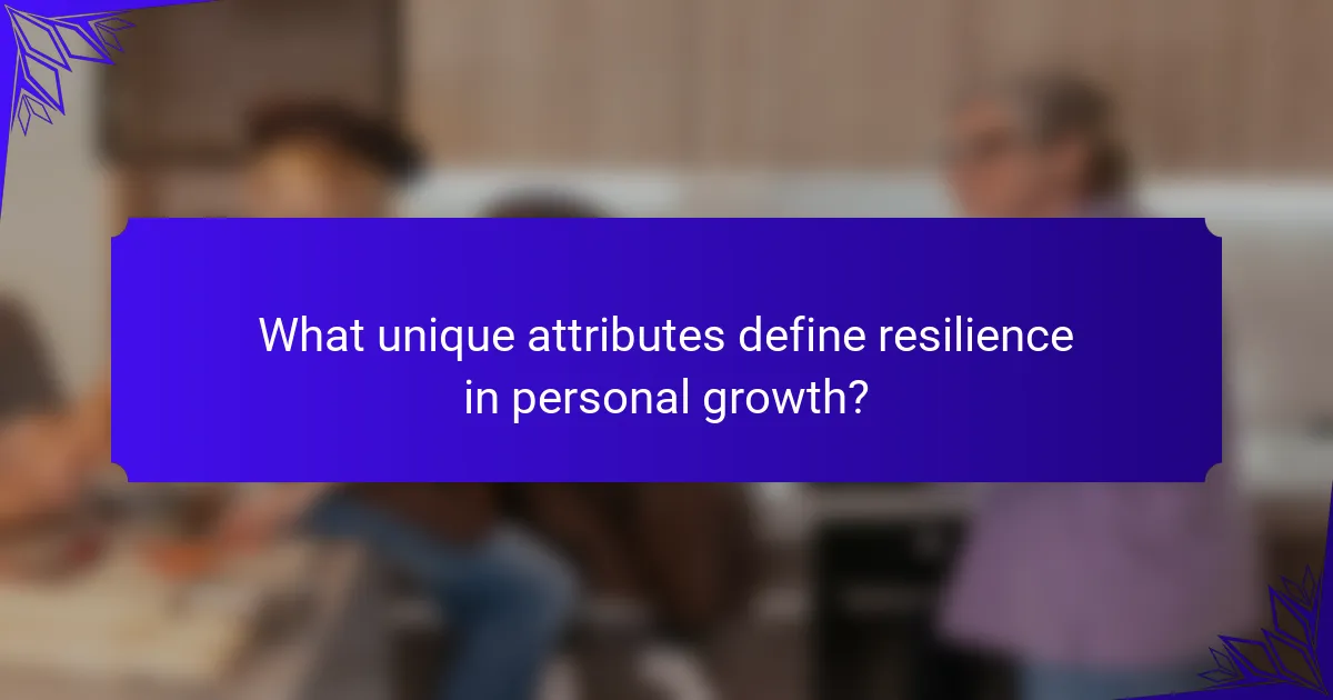 What unique attributes define resilience in personal growth?