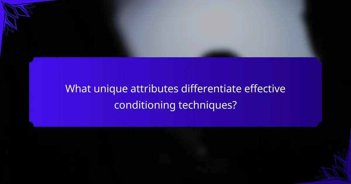 What unique attributes differentiate effective conditioning techniques?