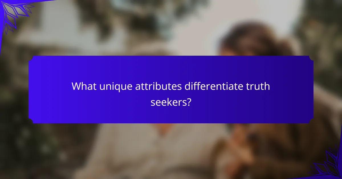 What unique attributes differentiate truth seekers?