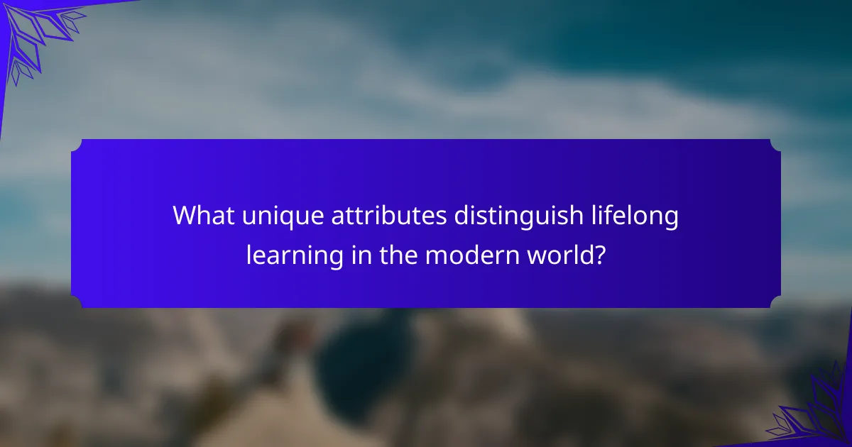 What unique attributes distinguish lifelong learning in the modern world?