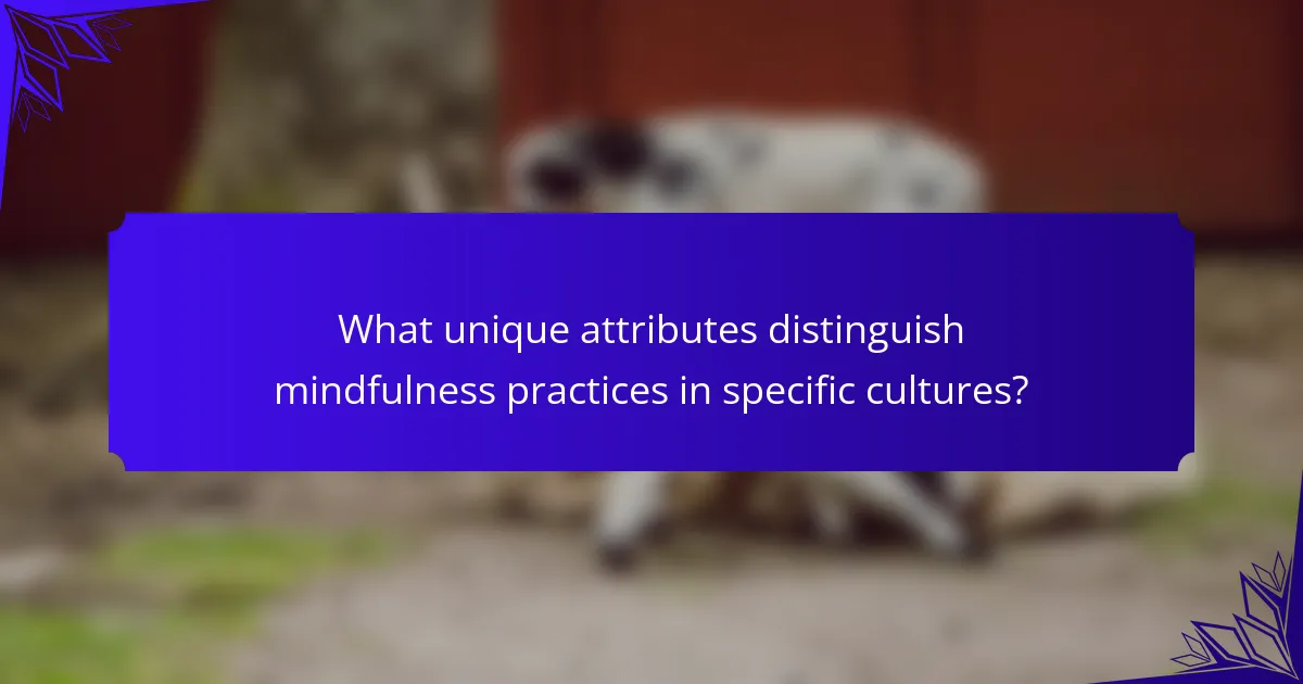 What unique attributes distinguish mindfulness practices in specific cultures?