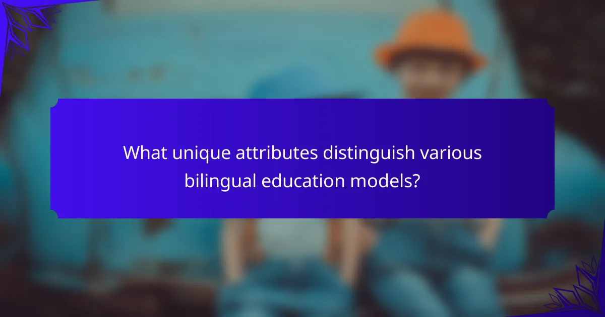 What unique attributes distinguish various bilingual education models?