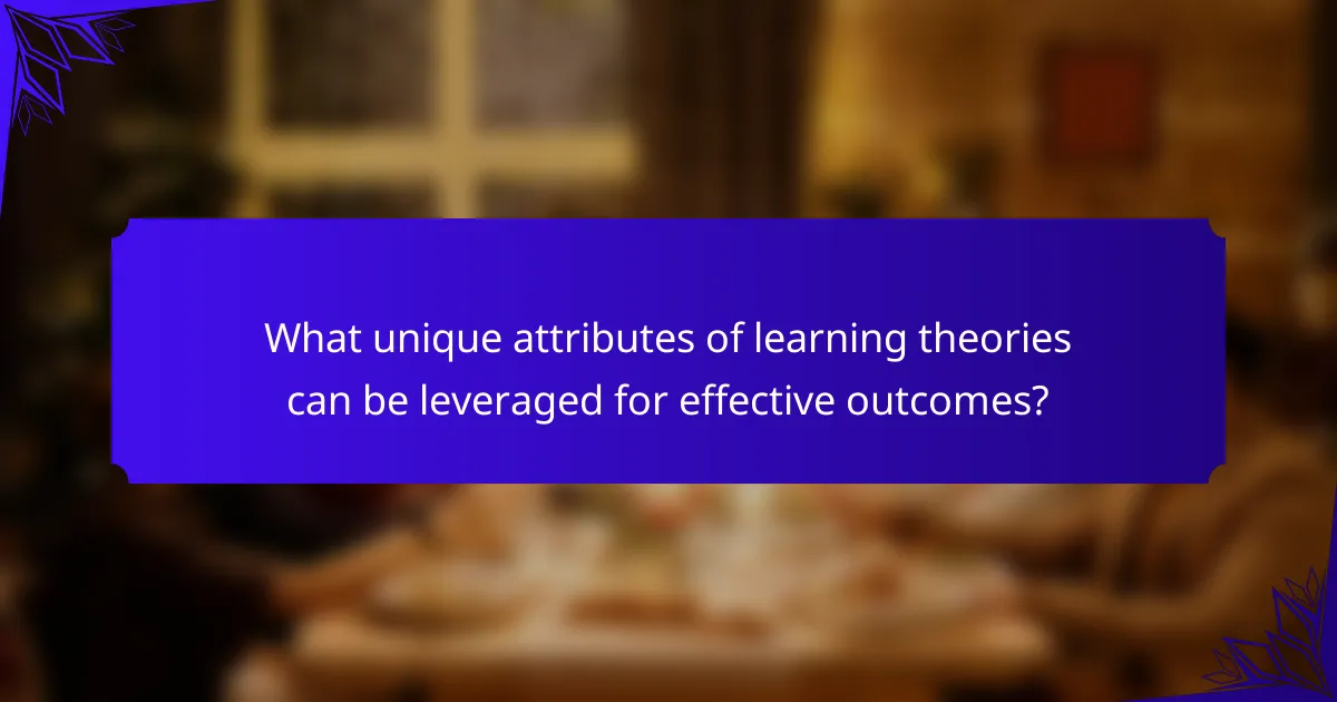 What unique attributes of learning theories can be leveraged for effective outcomes?