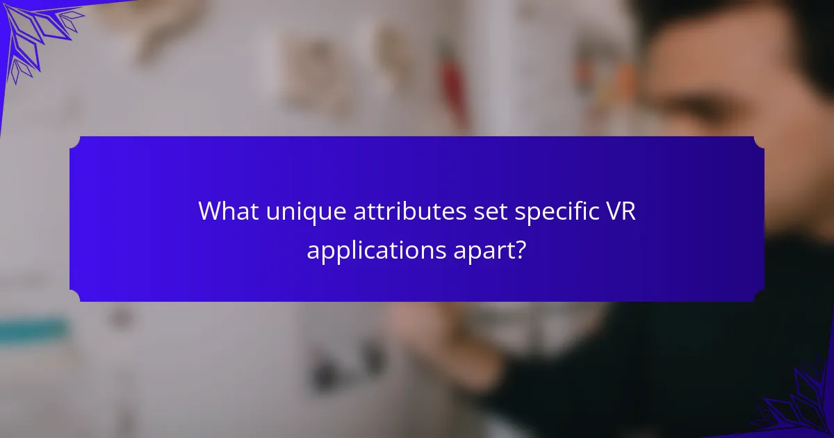 What unique attributes set specific VR applications apart?