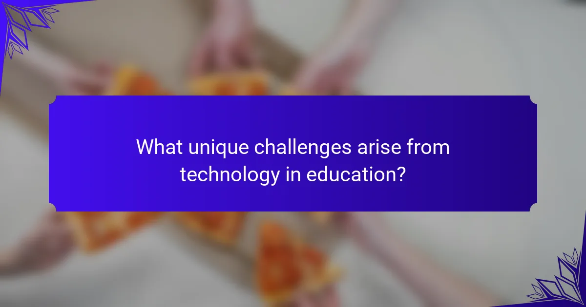 What unique challenges arise from technology in education?