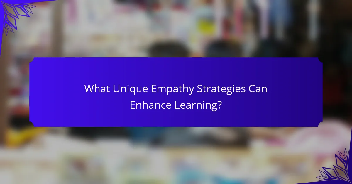 What Unique Empathy Strategies Can Enhance Learning?