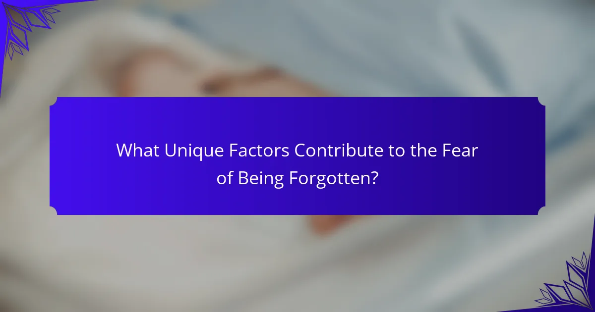What Unique Factors Contribute to the Fear of Being Forgotten?
