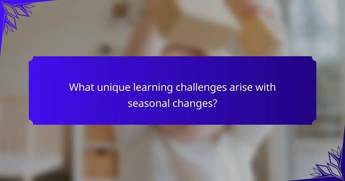 What unique learning challenges arise with seasonal changes?