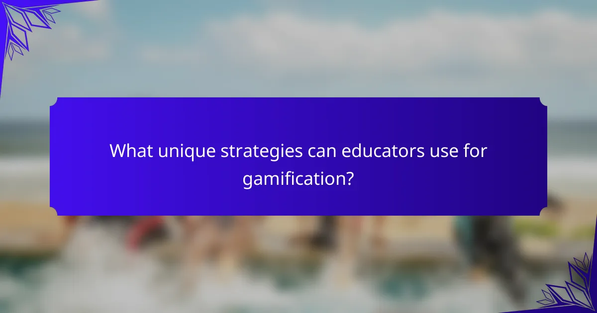 What unique strategies can educators use for gamification?