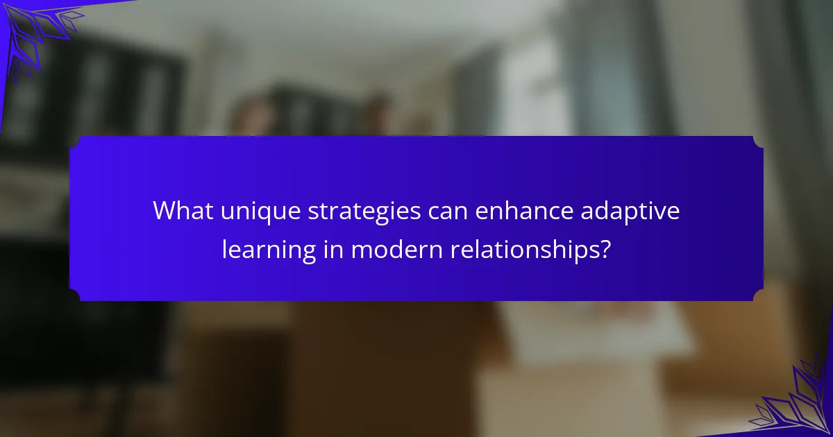 What unique strategies can enhance adaptive learning in modern relationships?
