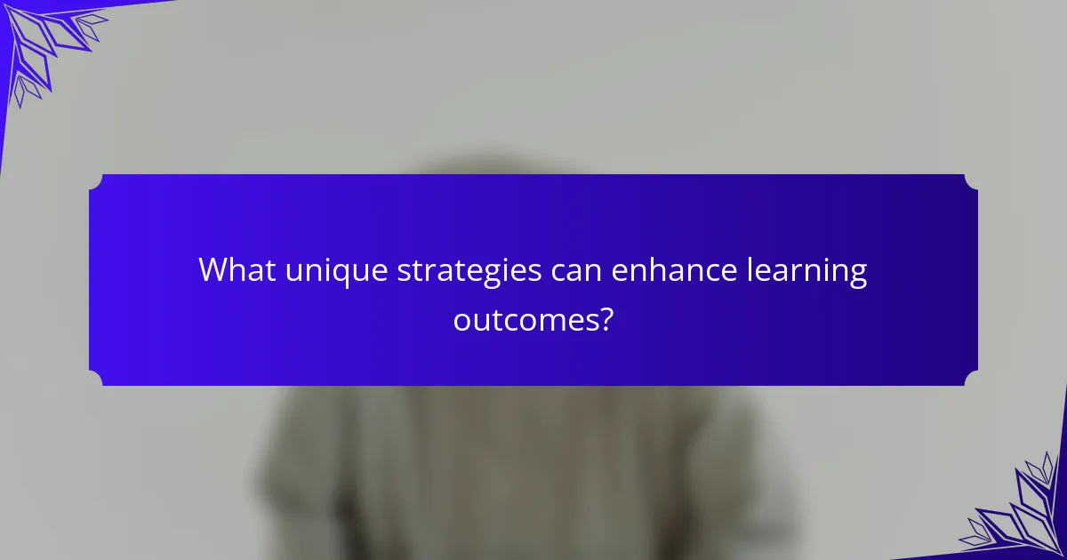 What unique strategies can enhance learning outcomes?