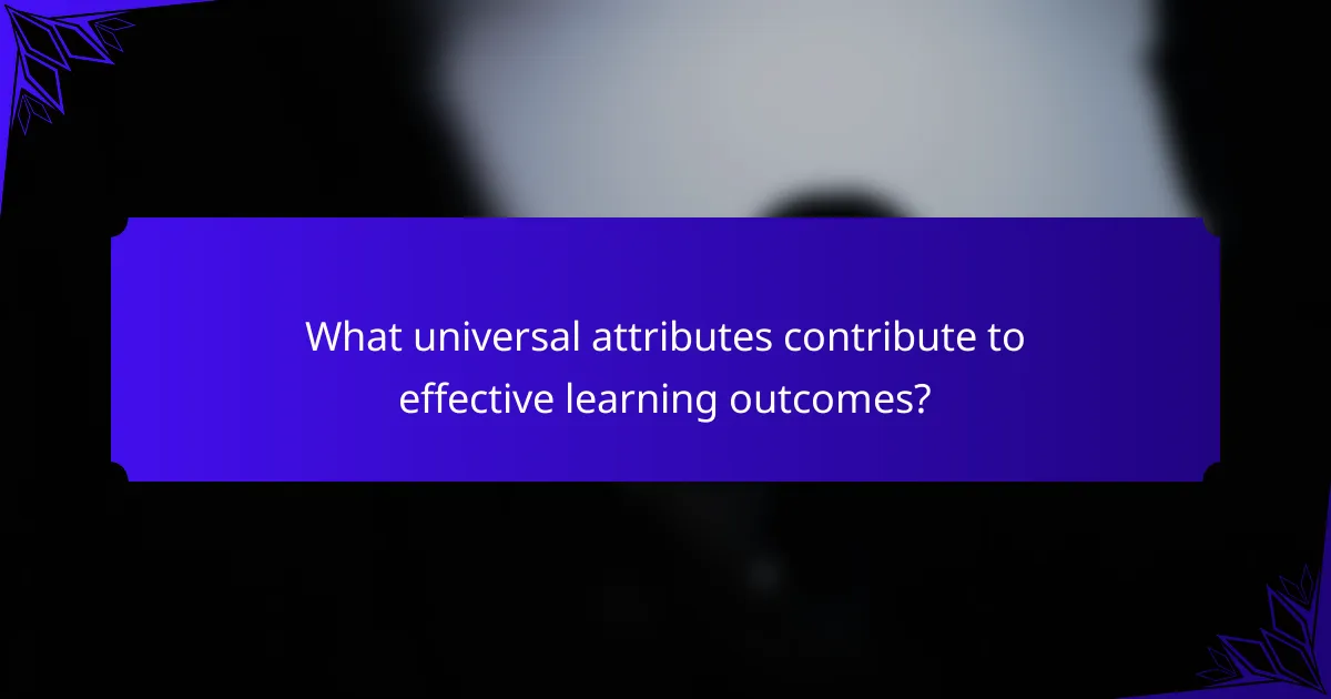 What universal attributes contribute to effective learning outcomes?