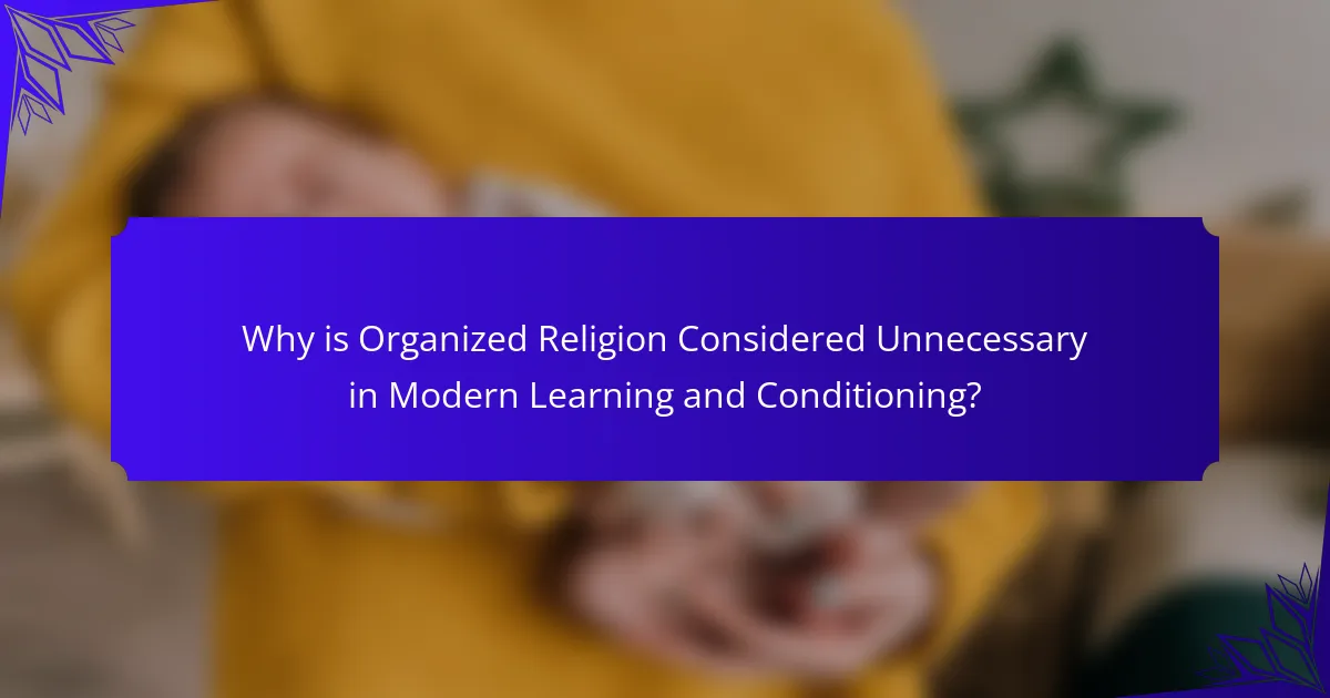 Why is Organized Religion Considered Unnecessary in Modern Learning and Conditioning?